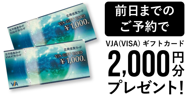 前日までのご予約で「VJA(VISA)ギフトカード2,000円分プレゼント！」